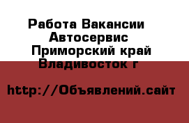 Работа Вакансии - Автосервис. Приморский край,Владивосток г.